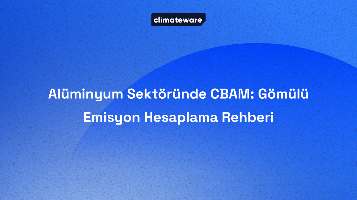 Alüminyum Sektöründe CBAM: Gömülü Emisyon Hesaplama Rehberi blog kapağı