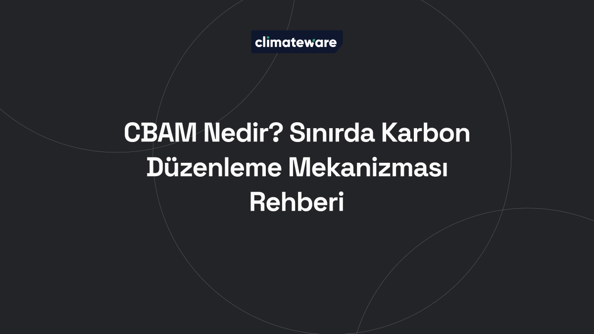 CBAM Nedir? Sınırda Karbon Düzenleme Mekanizması Rehberi blog kapağı