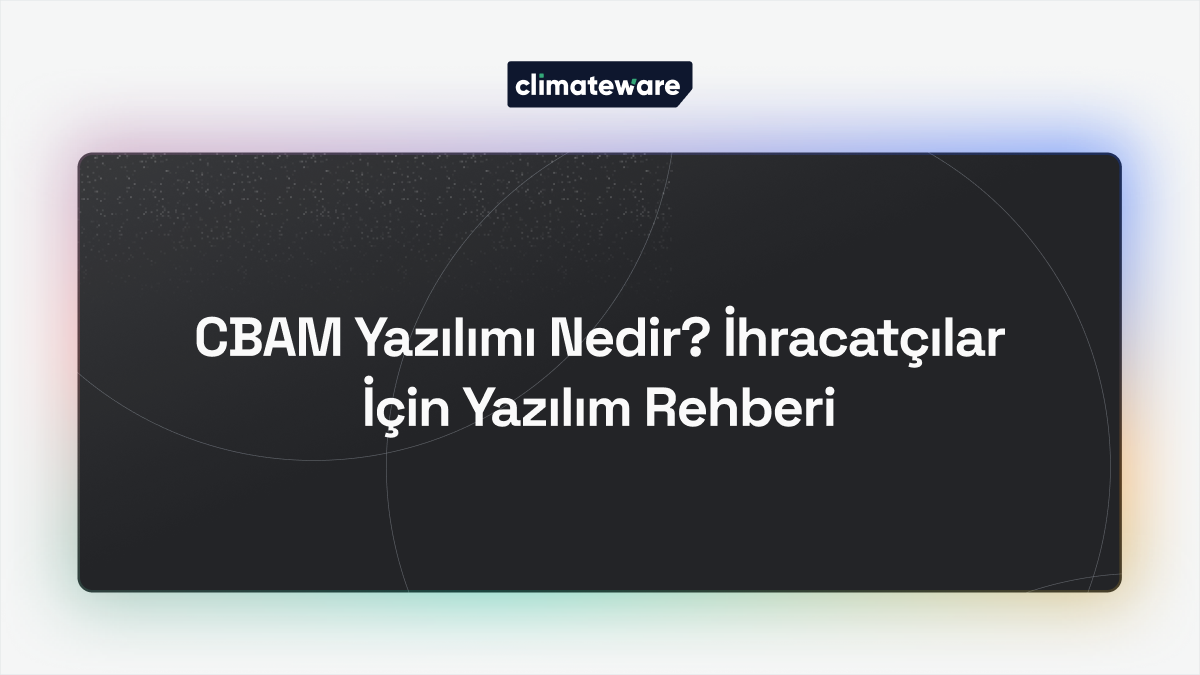 CBAM Yazılımı Nedir? İhracatçılar İçin Yazılım Rehberi blog kapağı